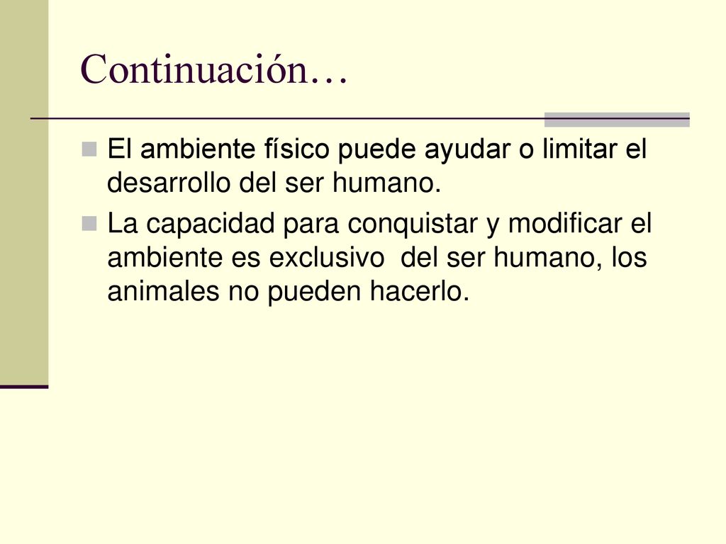 Continuación… El ambiente físico puede ayudar o limitar el desarrollo del ser humano.