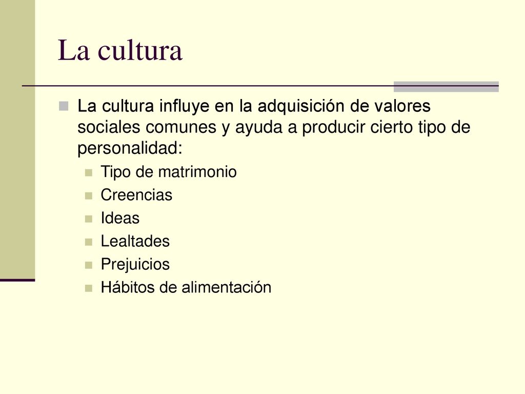 La cultura La cultura influye en la adquisición de valores sociales comunes y ayuda a producir cierto tipo de personalidad: