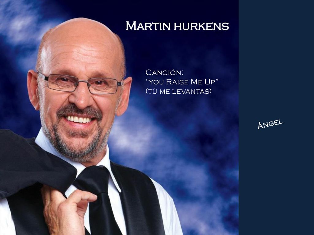 Martin hurkens Canción: you Raise Me Up (tú me levantas) Ángel