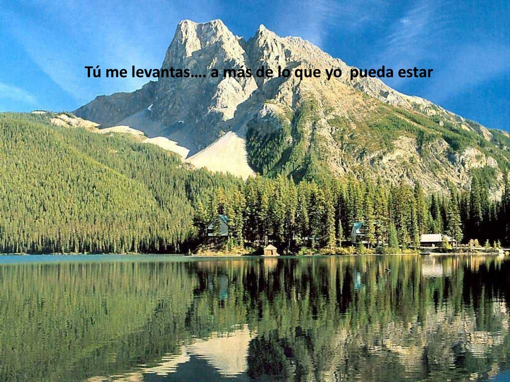 Tú me levantas…. a más de lo que yo pueda estar