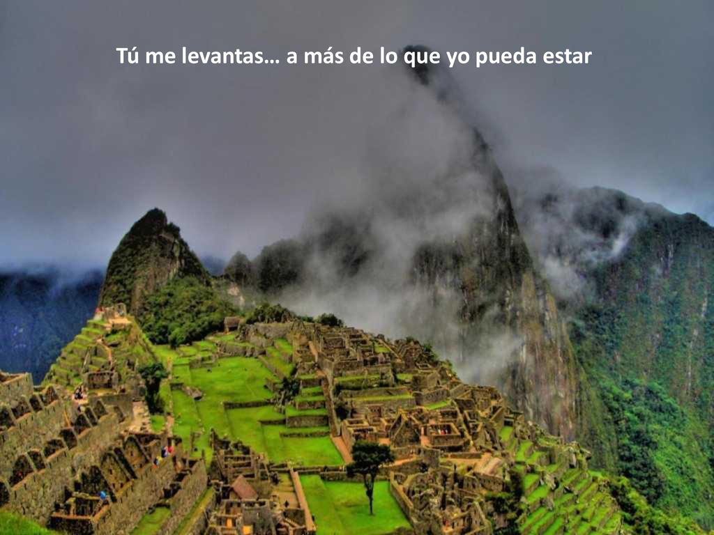 Tú me levantas… a más de lo que yo pueda estar