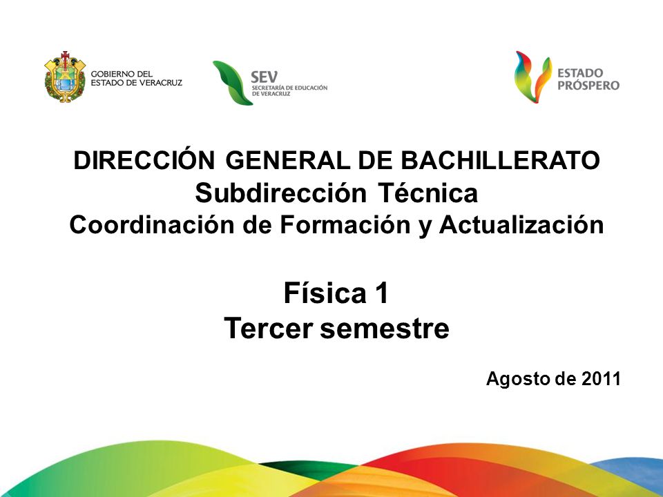 DIRECCIÓN GENERAL DE BACHILLERATO Subdirección Técnica Coordinación de Formación y Actualización Física 1 Tercer semestre Agosto de 2011