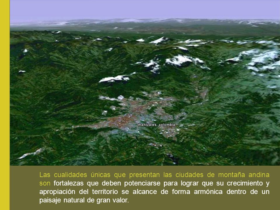 Las cualidades únicas que presentan las ciudades de montaña andina son fortalezas que deben potenciarse para lograr que su crecimiento y apropiación del territorio se alcance de forma armónica dentro de un paisaje natural de gran valor.
