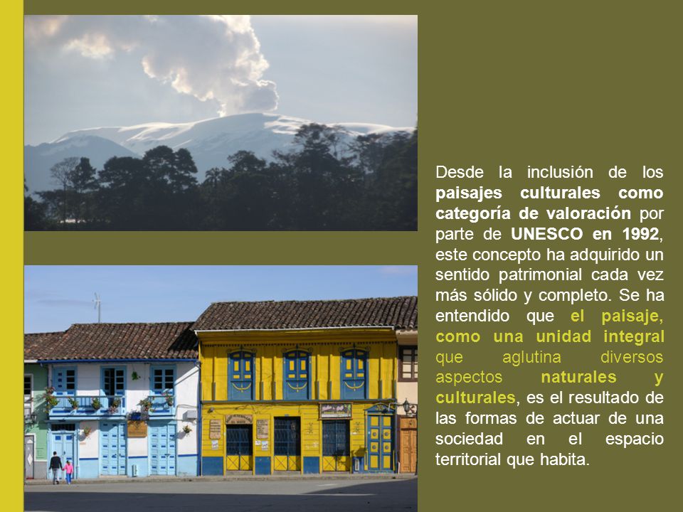 Desde la inclusión de los paisajes culturales como categoría de valoración por parte de UNESCO en 1992, este concepto ha adquirido un sentido patrimonial cada vez más sólido y completo.