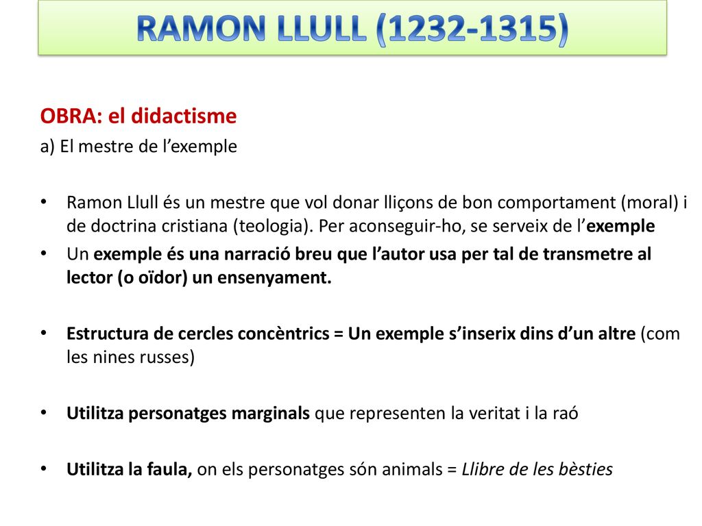 RAMON LLULL ( ) OBRA: el didactisme a) El mestre de l’exemple