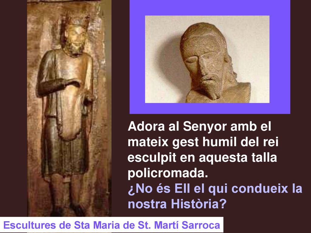Adora al Senyor amb el mateix gest humil del rei esculpit en aquesta talla policromada. ¿No és Ell el qui condueix la nostra Història