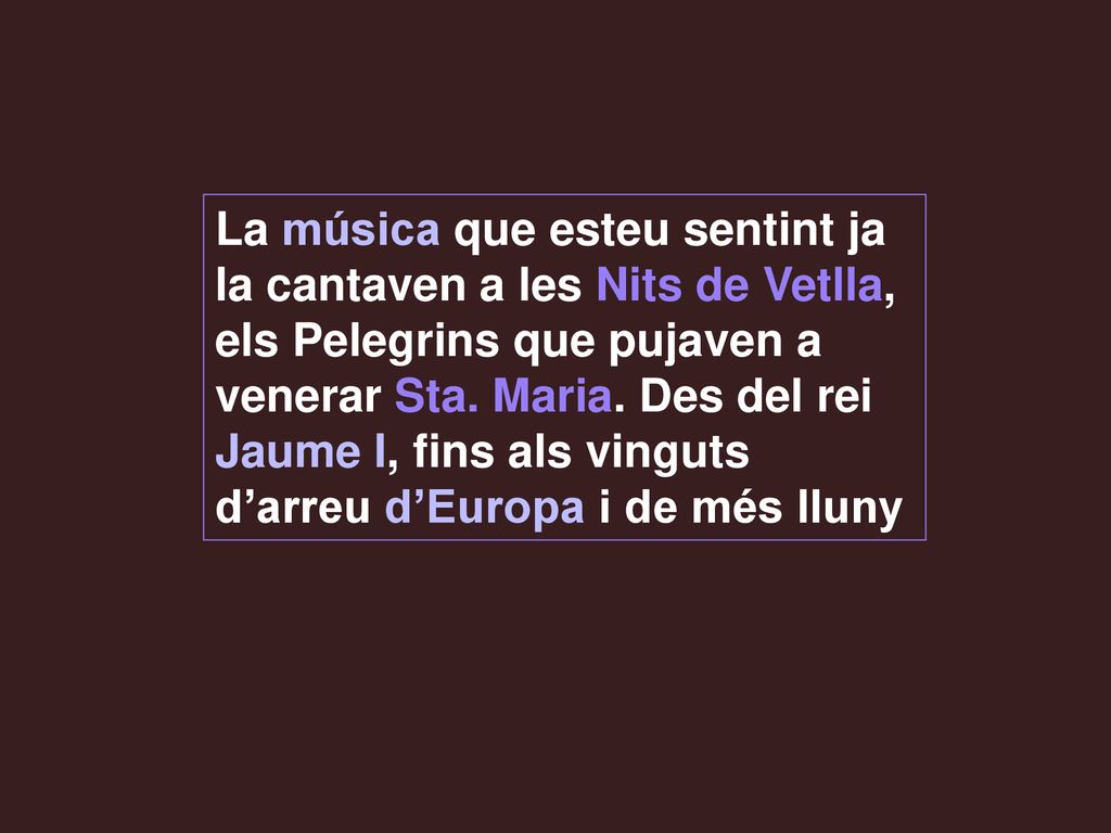 La música que esteu sentint ja la cantaven a les Nits de Vetlla, els Pelegrins que pujaven a venerar Sta.