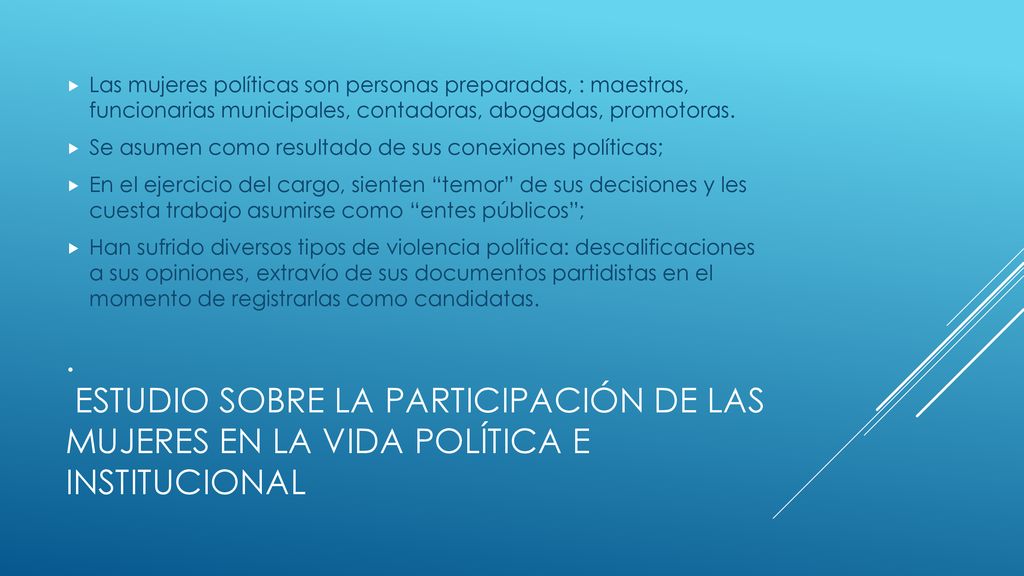 Las mujeres políticas son personas preparadas, : maestras, funcionarias municipales, contadoras, abogadas, promotoras.