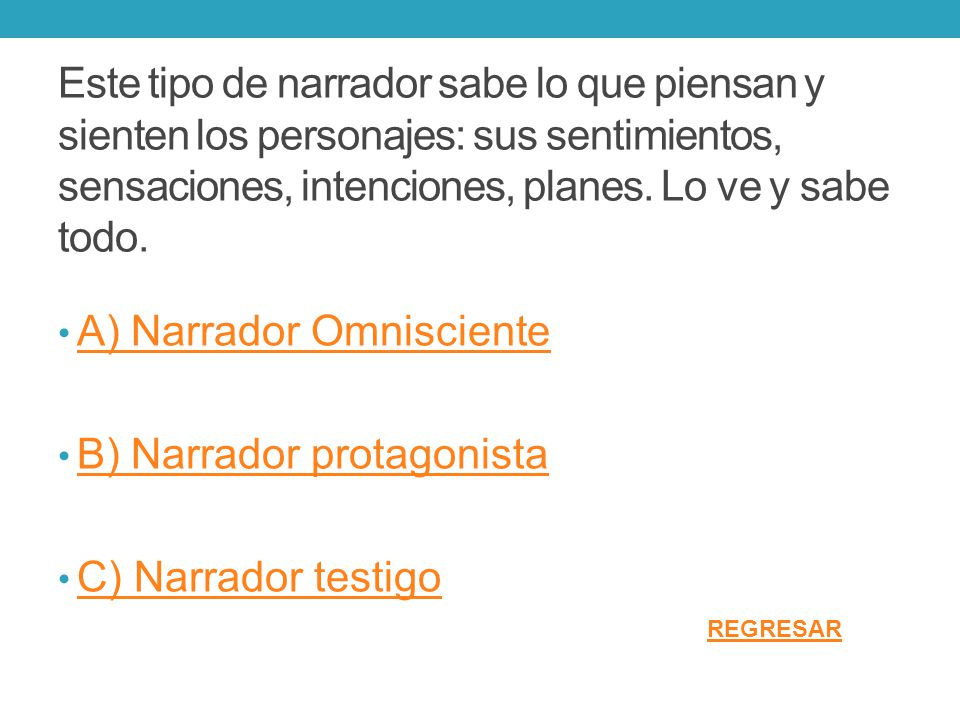 A) Narrador Omnisciente B) Narrador protagonista C) Narrador testigo