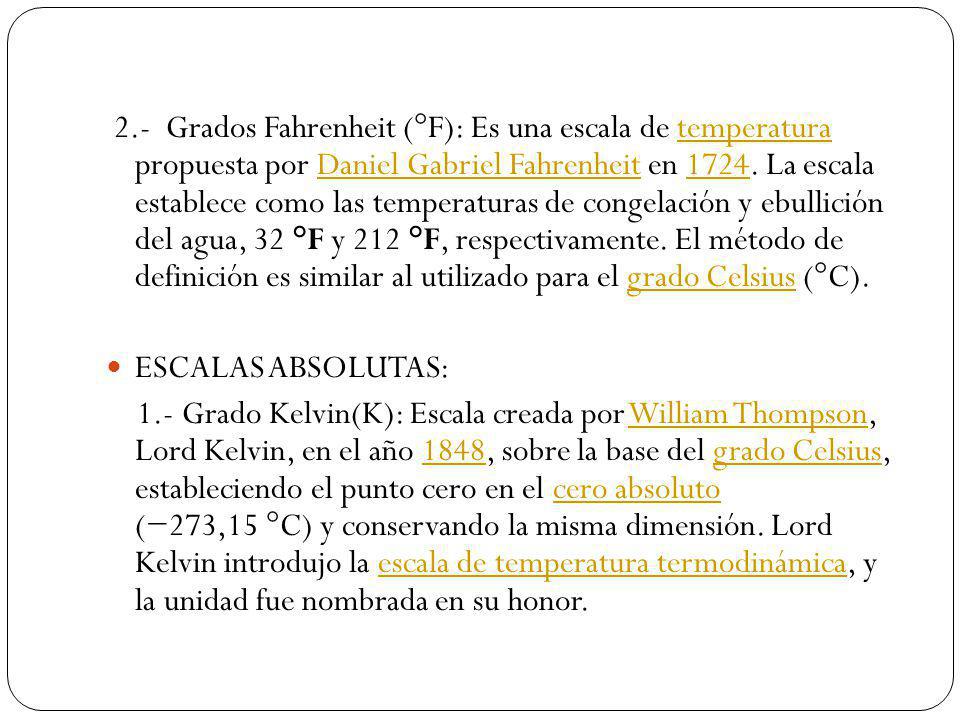 2.- Grados Fahrenheit (°F): Es una escala de temperatura propuesta por Daniel Gabriel Fahrenheit en La escala establece como las temperaturas de congelación y ebullición del agua, 32 °F y 212 °F, respectivamente. El método de definición es similar al utilizado para el grado Celsius (°C).
