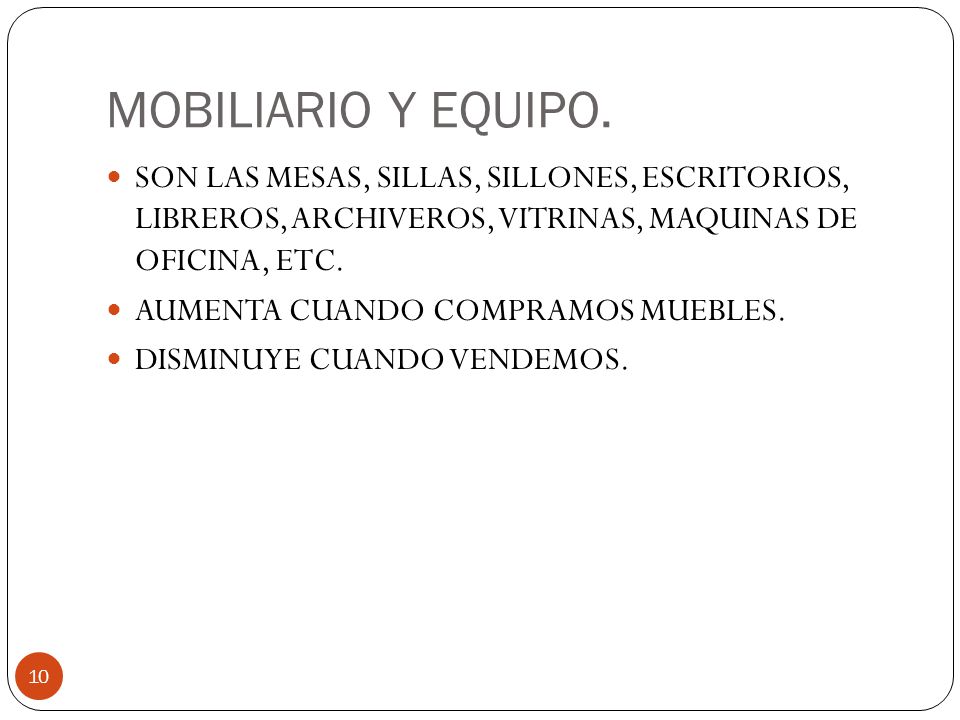 MOBILIARIO Y EQUIPO. SON LAS MESAS, SILLAS, SILLONES, ESCRITORIOS, LIBREROS, ARCHIVEROS, VITRINAS, MAQUINAS DE OFICINA, ETC.