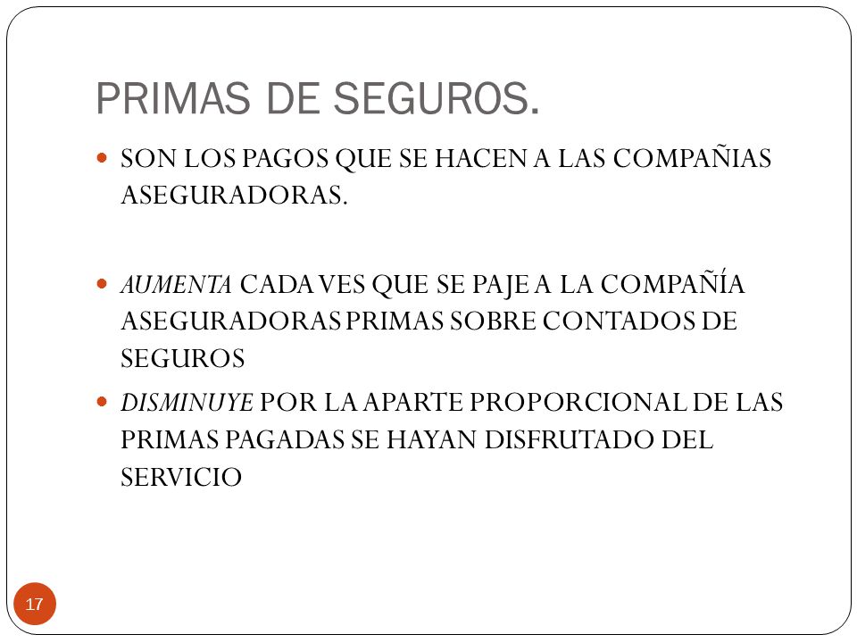 PRIMAS DE SEGUROS. SON LOS PAGOS QUE SE HACEN A LAS COMPAÑIAS ASEGURADORAS.