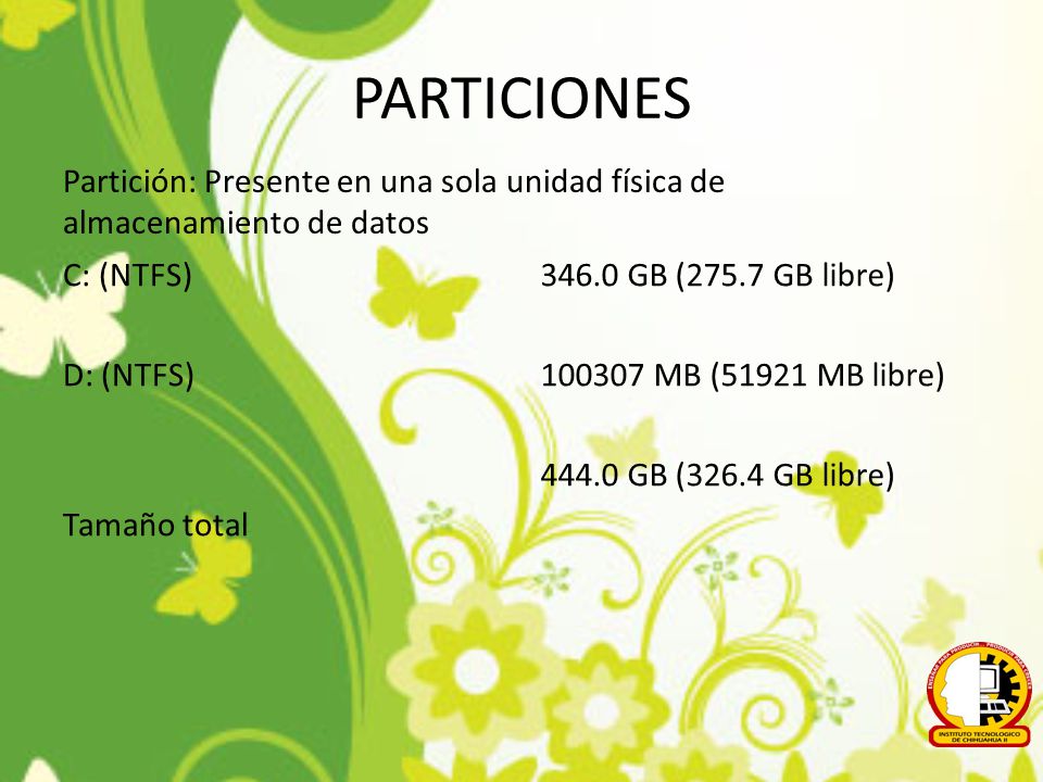PARTICIONES Partición: Presente en una sola unidad física de almacenamiento de datos. C: (NTFS) D: (NTFS) Tamaño total