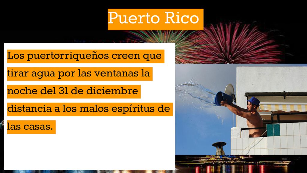 Puerto Rico Los puertorriqueños creen que tirar agua por las ventanas la noche del 31 de diciembre distancia a los malos espíritus de las casas.