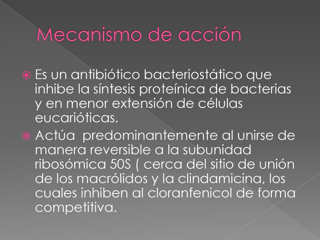 Mecanismo de acción Es un antibiótico bacteriostático que inhibe la síntesis proteínica de bacterias y en menor extensión de células eucarióticas.