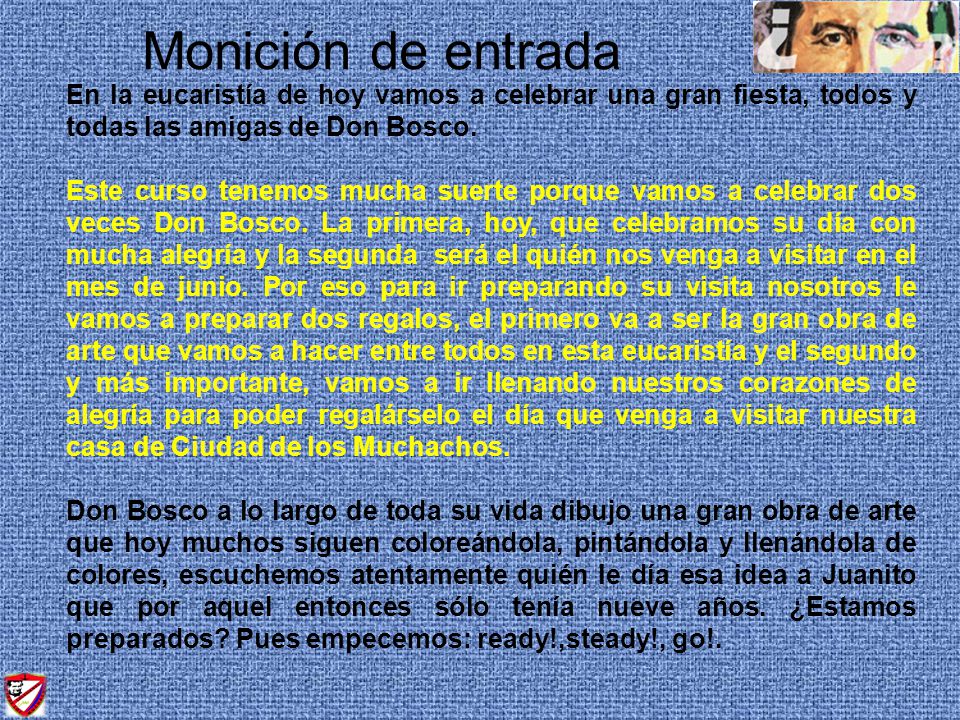 Monición de entrada En la eucaristía de hoy vamos a celebrar una gran fiesta, todos y todas las amigas de Don Bosco.