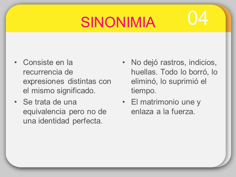 04 SINONIMIA. Consiste en la recurrencia de expresiones distintas con el mismo significado.