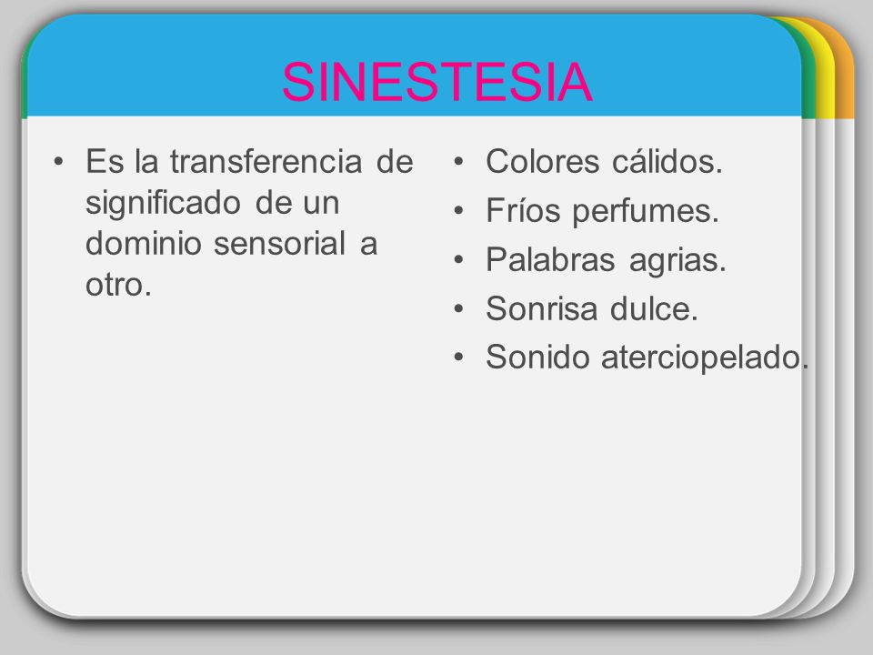 SINESTESIA Es la transferencia de significado de un dominio sensorial a otro. Colores cálidos. Fríos perfumes.