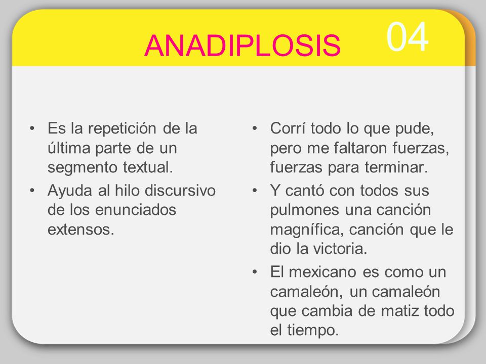 04 ANADIPLOSIS. Es la repetición de la última parte de un segmento textual. Ayuda al hilo discursivo de los enunciados extensos.