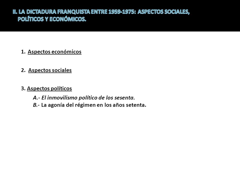 II. LA DICTADURA FRANQUISTA ENTRE : ASPECTOS SOCIALES, POLÍTICOS Y ECONÓMICOS.