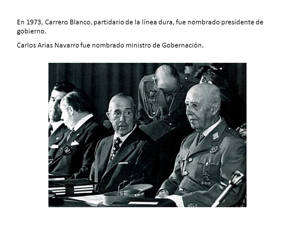 En 1973, Carrero Blanco, partidario de la línea dura, fue nombrado presidente de gobierno.