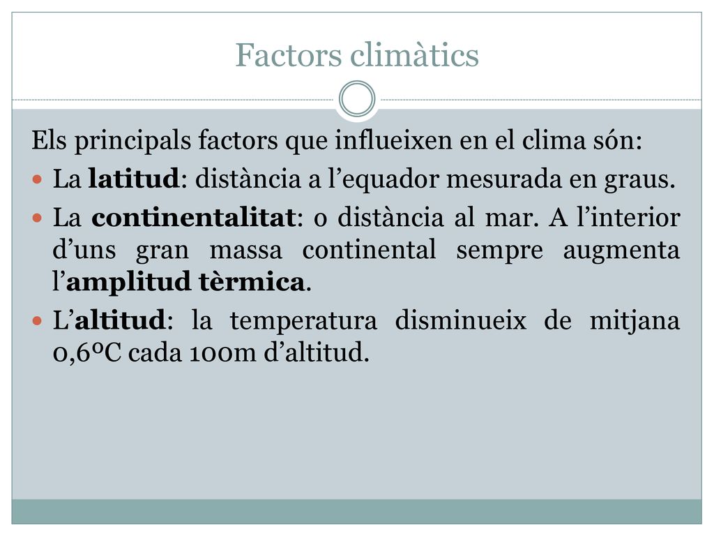 Factors climàtics Els principals factors que influeixen en el clima són: La latitud: distància a l’equador mesurada en graus.