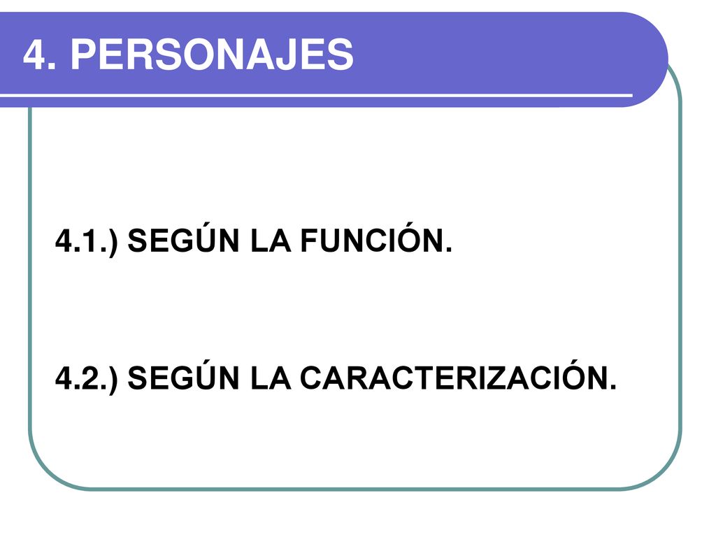 4. PERSONAJES 4.1.) SEGÚN LA FUNCIÓN. 4.2.) SEGÚN LA CARACTERIZACIÓN.