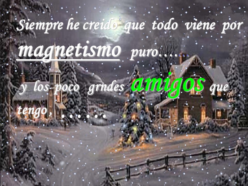 …… Siempre he creido que todo viene por magnetismo puro….…