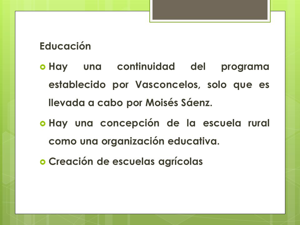 Educación Hay una continuidad del programa establecido por Vasconcelos, solo que es llevada a cabo por Moisés Sáenz.