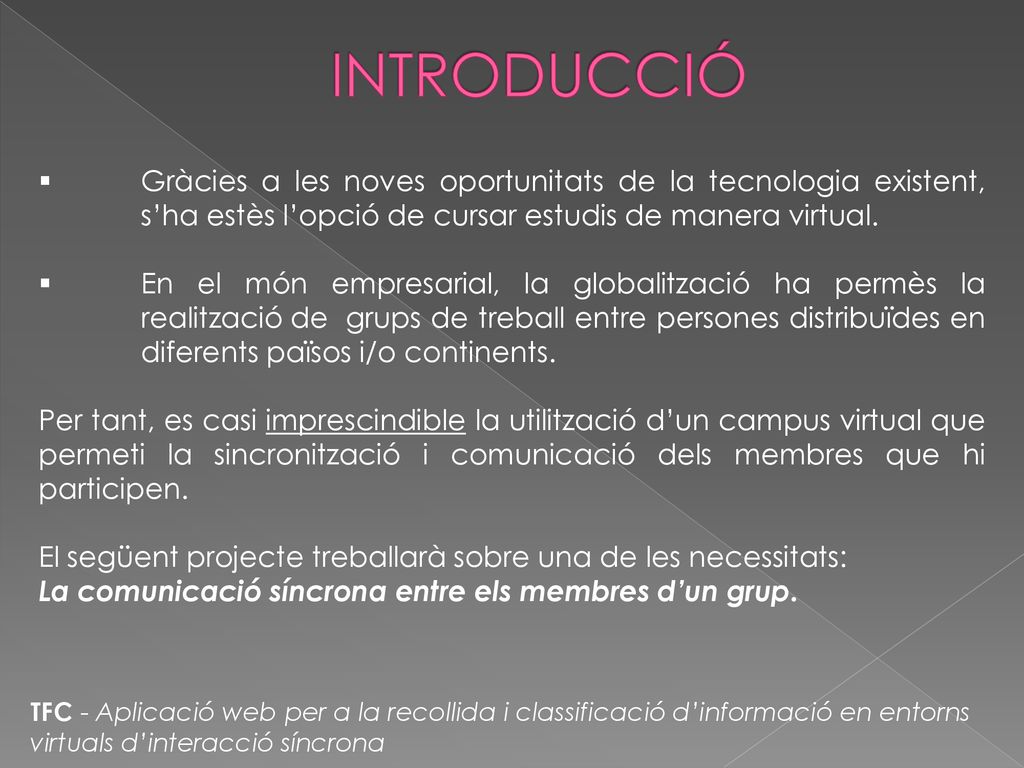 INTRODUCCIÓ Gràcies a les noves oportunitats de la tecnologia existent, s’ha estès l’opció de cursar estudis de manera virtual.