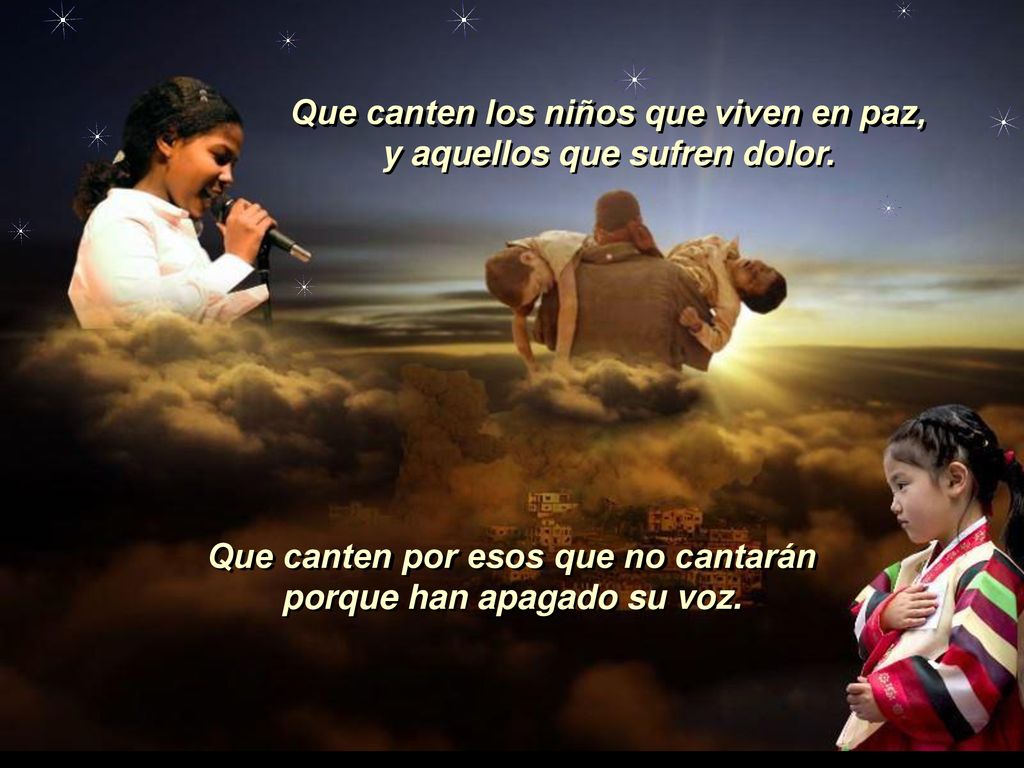 Que canten los niños que viven en paz, y aquellos que sufren dolor.