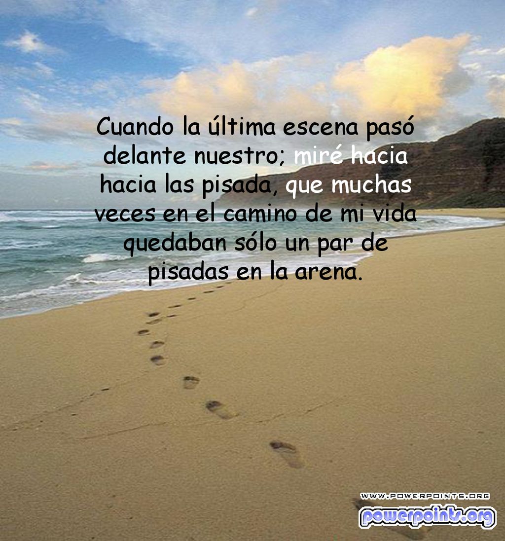Cuando la última escena pasó delante nuestro; miré hacia hacia las pisada, que muchas veces en el camino de mi vida quedaban sólo un par de pisadas en la arena.