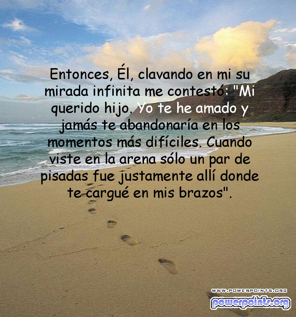 Entonces, Él, clavando en mi su mirada infinita me contestó: Mi querido hijo.