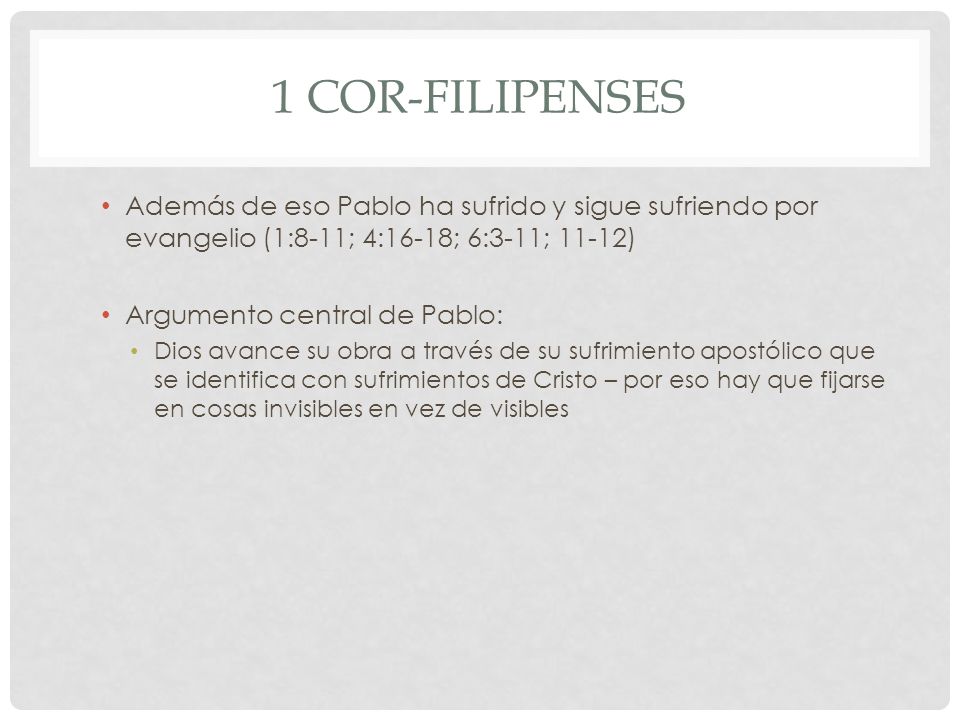 1 Cor-Filipenses Además de eso Pablo ha sufrido y sigue sufriendo por evangelio (1:8-11; 4:16-18; 6:3-11; 11-12)