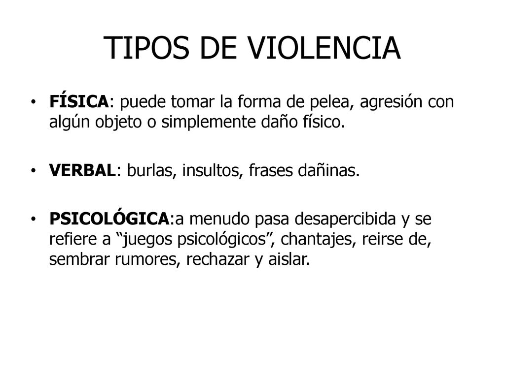 TIPOS DE VIOLENCIA FÍSICA: puede tomar la forma de pelea, agresión con algún objeto o simplemente daño físico.