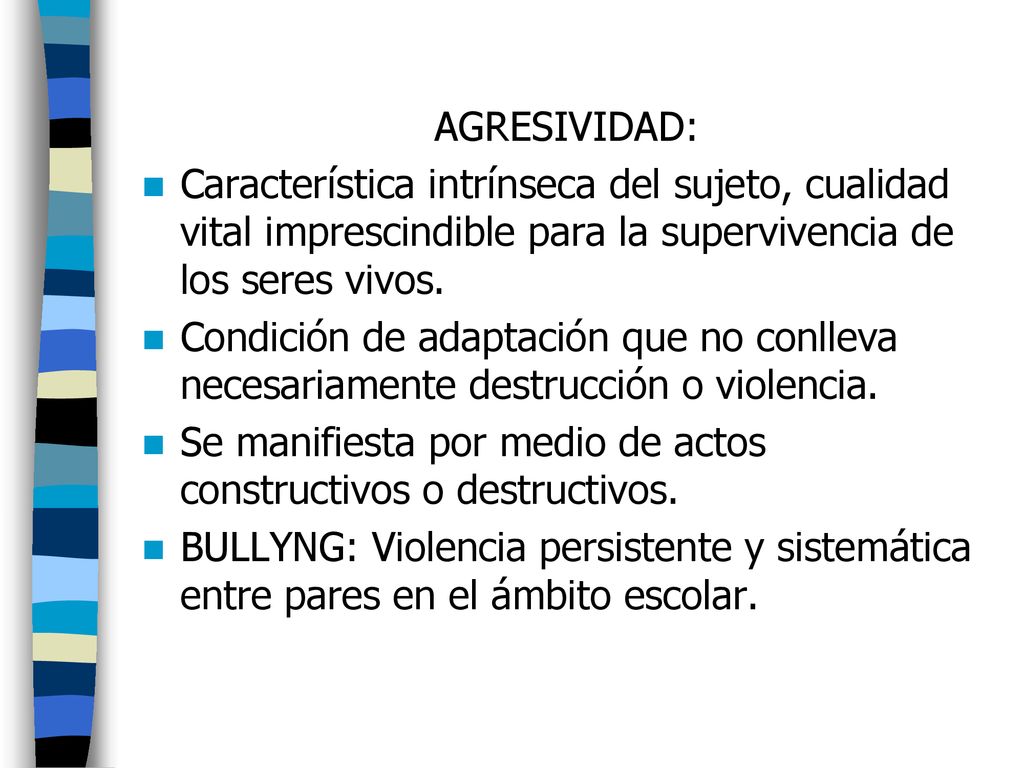 AGRESIVIDAD: Característica intrínseca del sujeto, cualidad vital imprescindible para la supervivencia de los seres vivos.