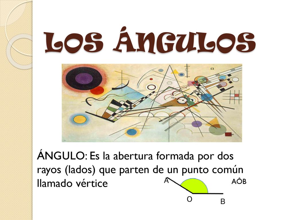 LOS ÁNGULOS ÁNGULO: Es la abertura formada por dos rayos (lados) que parten de un punto común llamado vértice.