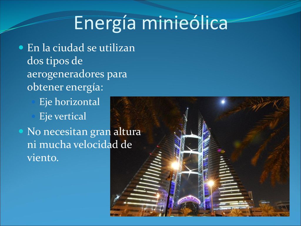 Energía minieólica En la ciudad se utilizan dos tipos de aerogeneradores para obtener energía: Eje horizontal.