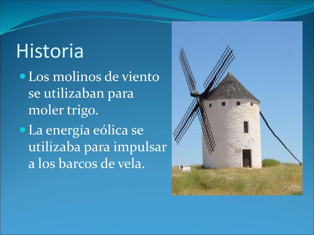 Historia Los molinos de viento se utilizaban para moler trigo.