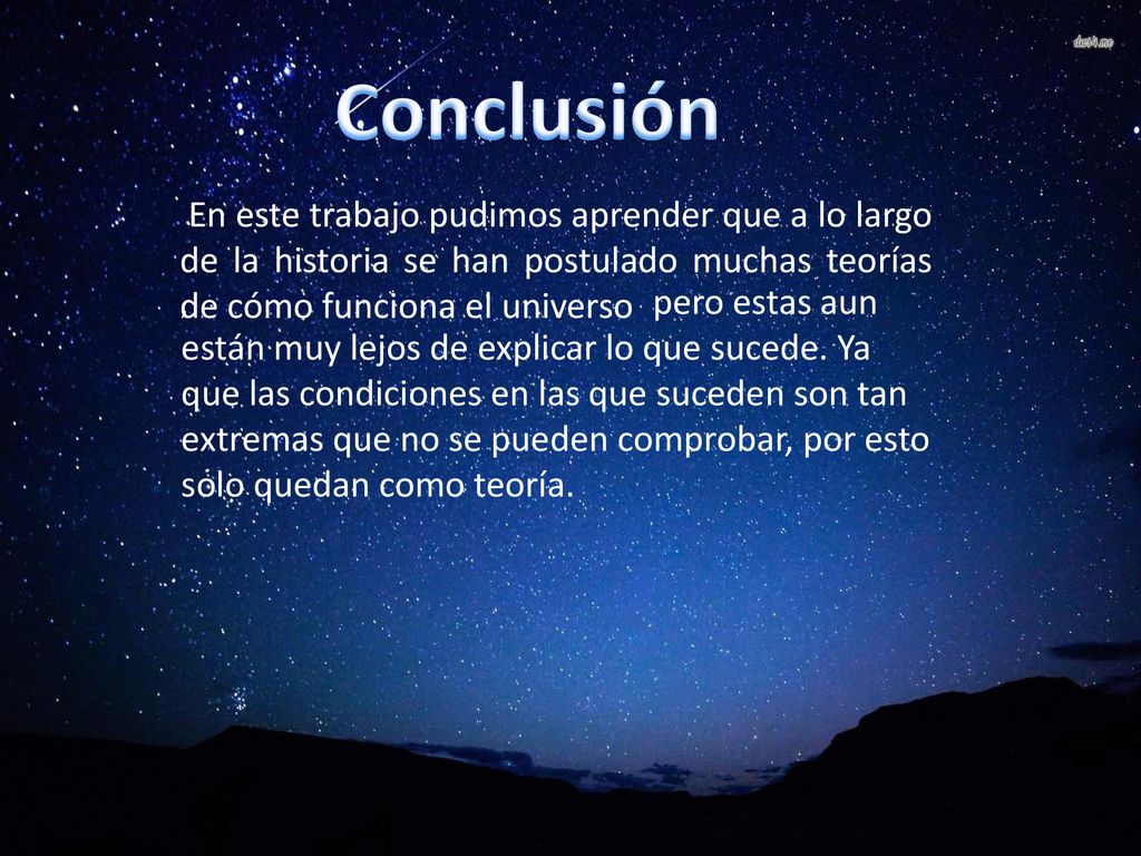 Conclusión En este trabajo pudimos aprender que a lo largo de la historia se han postulado muchas teorías de cómo funciona el universo.