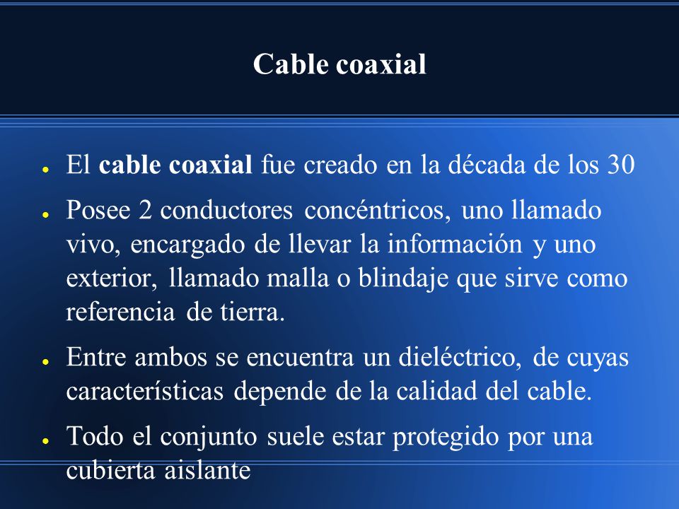 Cable coaxial El cable coaxial fue creado en la década de los 30