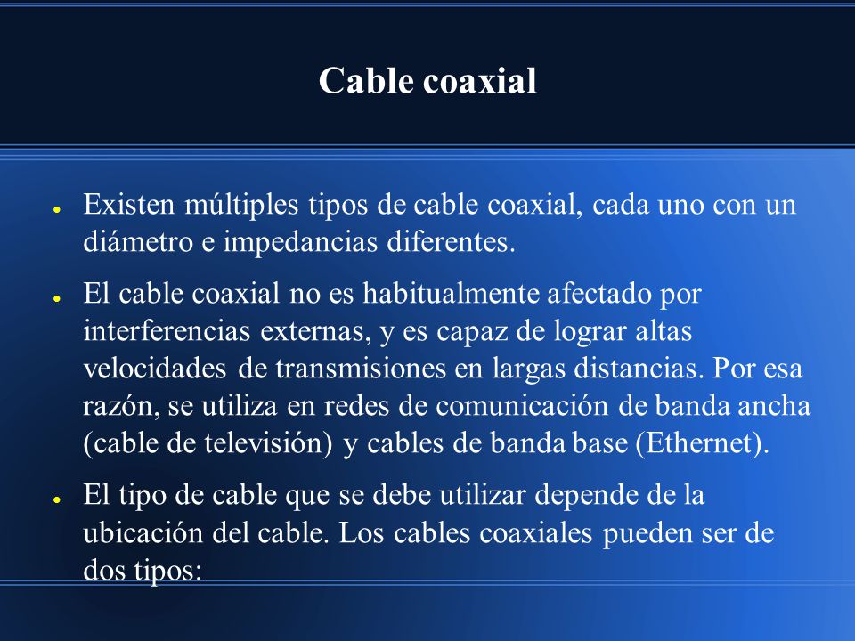 Cable coaxial Existen múltiples tipos de cable coaxial, cada uno con un diámetro e impedancias diferentes.