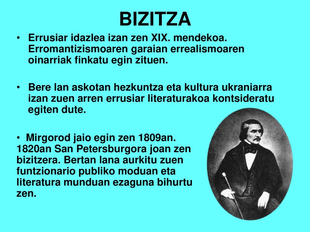 BIZITZA Errusiar idazlea izan zen XIX. mendekoa. Erromantizismoaren garaian errealismoaren oinarriak finkatu egin zituen.