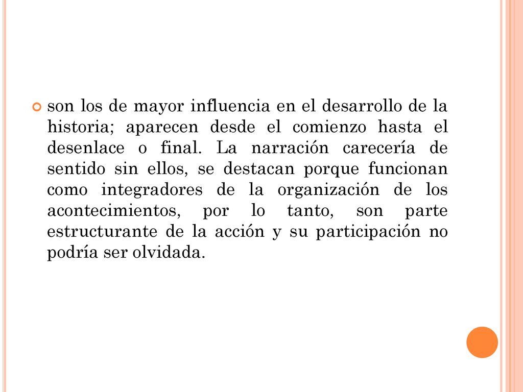 son los de mayor influencia en el desarrollo de la historia; aparecen desde el comienzo hasta el desenlace o final.