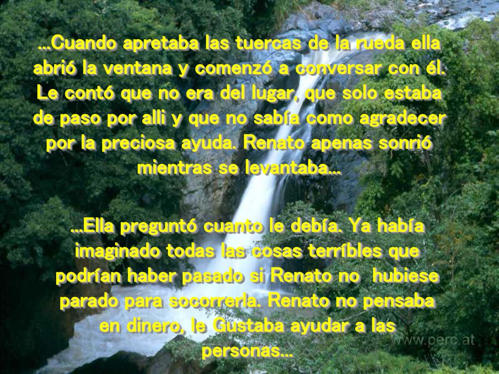 ...Cuando apretaba las tuercas de la rueda ella abrió la ventana y comenzó a conversar con él. Le contó que no era del lugar, que solo estaba de paso por alli y que no sabía como agradecer por la preciosa ayuda. Renato apenas sonrió mientras se levantaba...