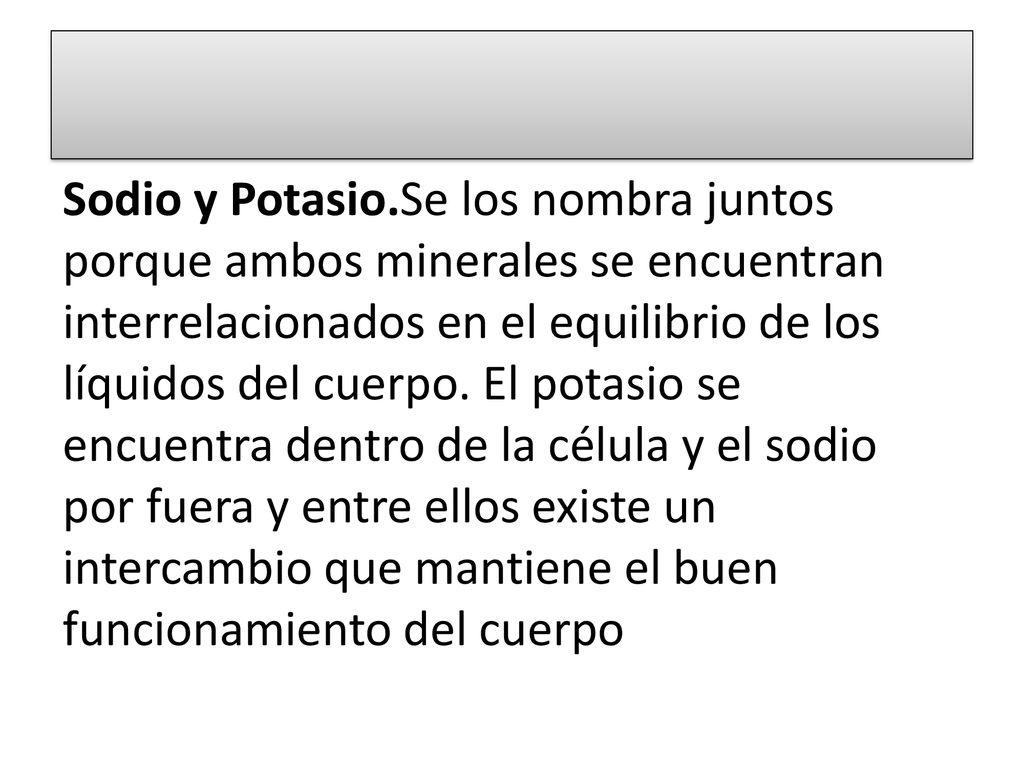 Sodio y Potasio.Se los nombra juntos porque ambos minerales se encuentran interrelacionados en el equilibrio de los líquidos del cuerpo.