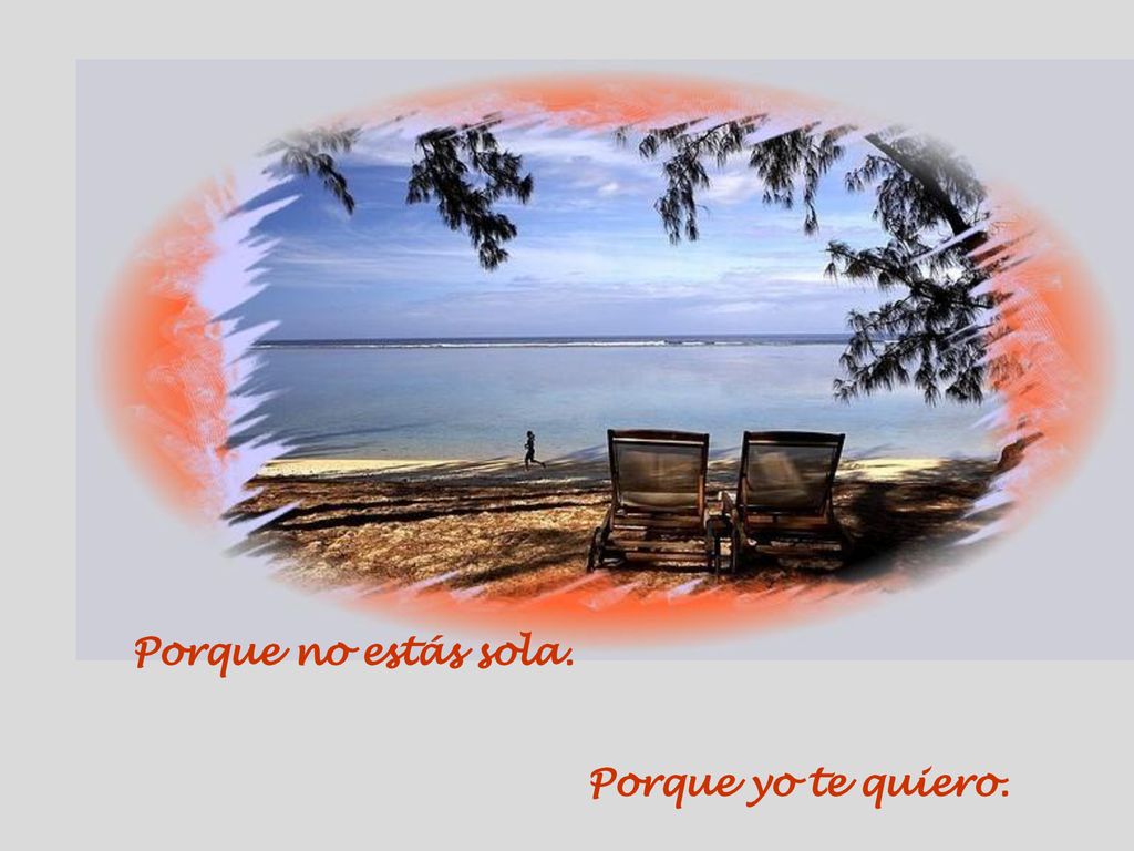 Porque no estás sola. Porque yo te quiero.