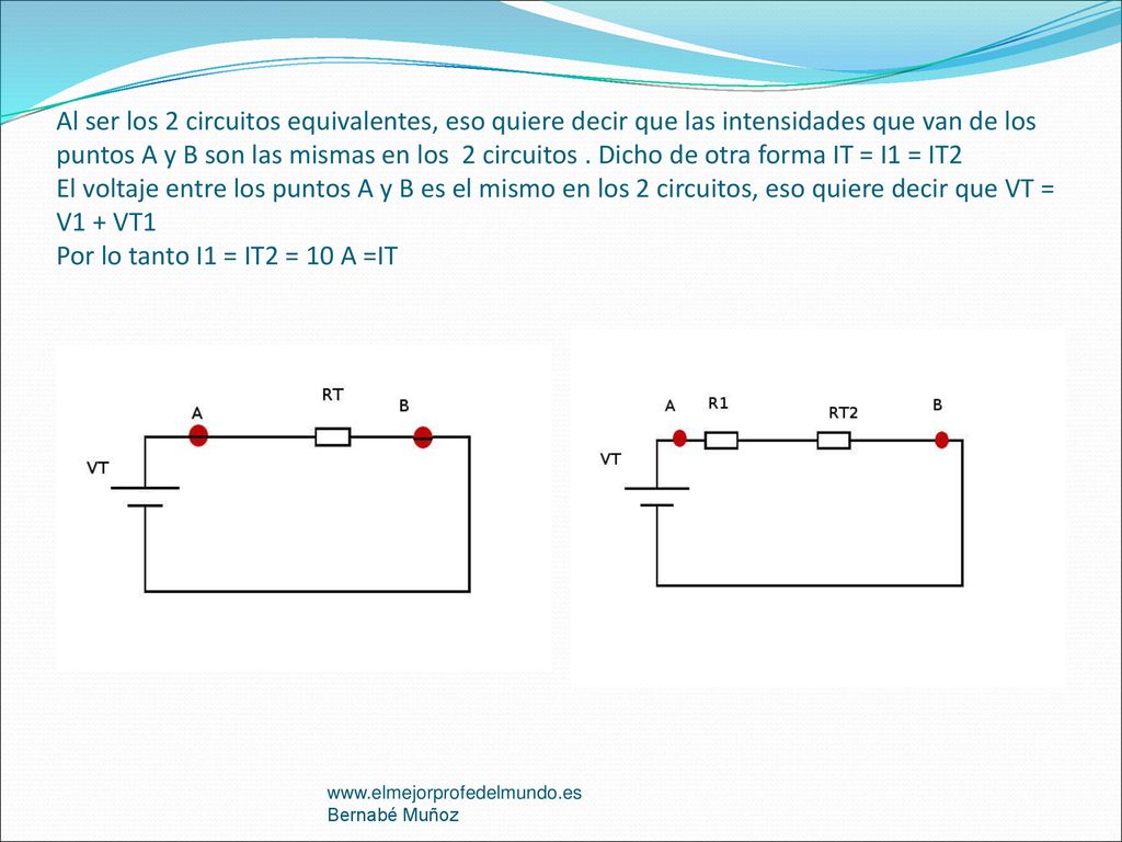 Al ser los 2 circuitos equivalentes, eso quiere decir que las intensidades que van de los puntos A y B son las mismas en los 2 circuitos . Dicho de otra forma IT = I1 = IT2 El voltaje entre los puntos A y B es el mismo en los 2 circuitos, eso quiere decir que VT = V1 + VT1 Por lo tanto I1 = IT2 = 10 A =IT