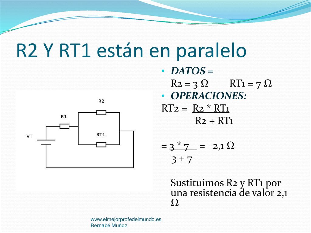 R2 Y RT1 están en paralelo DATOS = R2 = 3 Ω RT1 = 7 Ω OPERACIONES: