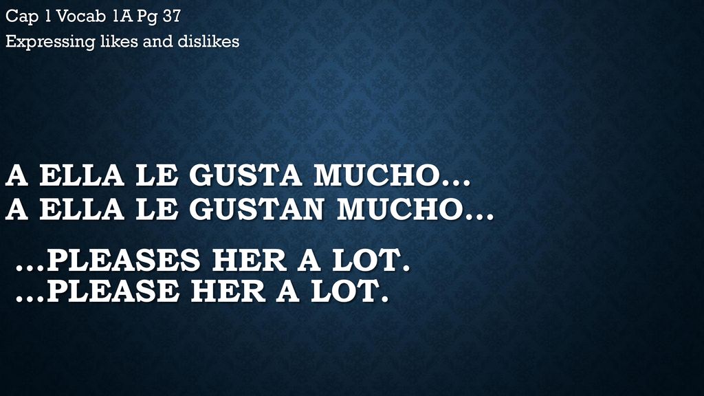 A ella le gusta mucho… A ella le gustan mucho…